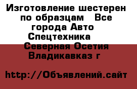 Изготовление шестерен по образцам - Все города Авто » Спецтехника   . Северная Осетия,Владикавказ г.